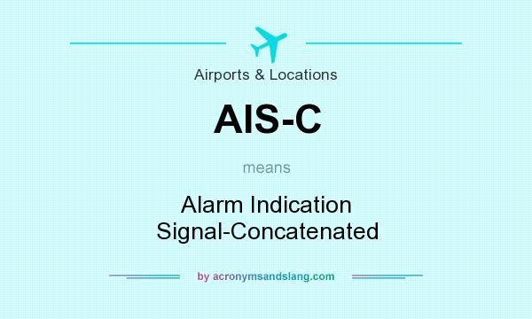 What does AIS-C mean? It stands for Alarm Indication Signal-Concatenated