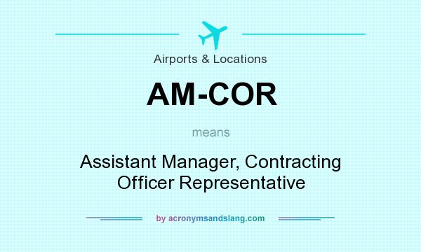What does AM-COR mean? It stands for Assistant Manager, Contracting Officer Representative