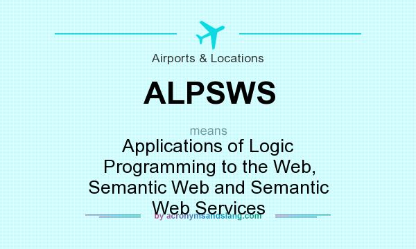 What does ALPSWS mean? It stands for Applications of Logic Programming to the Web, Semantic Web and Semantic Web Services