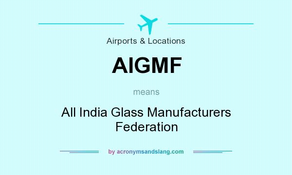 What does AIGMF mean? It stands for All India Glass Manufacturers Federation