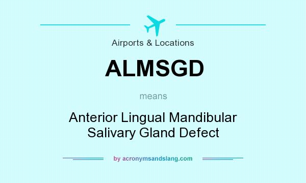 What does ALMSGD mean? It stands for Anterior Lingual Mandibular Salivary Gland Defect