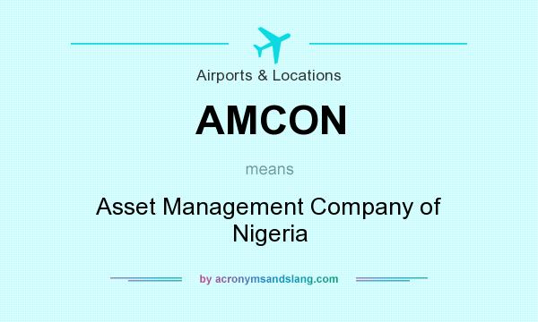 What does AMCON mean? It stands for Asset Management Company of Nigeria