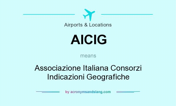 What does AICIG mean? It stands for Associazione Italiana Consorzi Indicazioni Geografiche