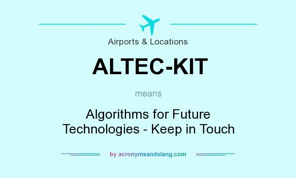 What does ALTEC-KIT mean? It stands for Algorithms for Future Technologies - Keep in Touch