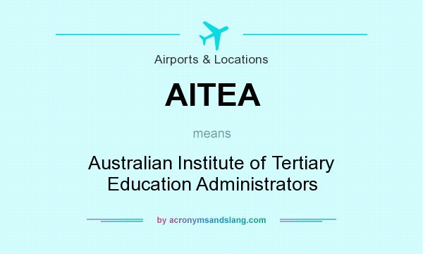 What does AITEA mean? It stands for Australian Institute of Tertiary Education Administrators