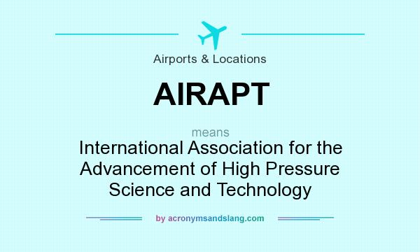 What does AIRAPT mean? It stands for International Association for the Advancement of High Pressure Science and Technology