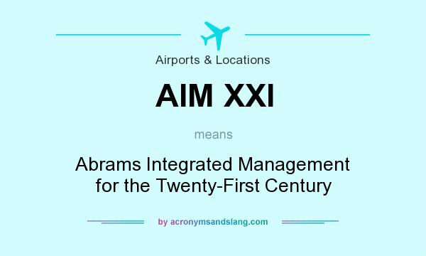 What does AIM XXI mean? It stands for Abrams Integrated Management for the Twenty-First Century