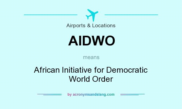 What does AIDWO mean? It stands for African Initiative for Democratic World Order