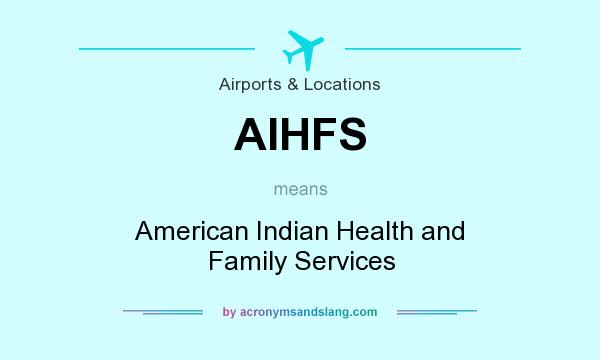 What does AIHFS mean? It stands for American Indian Health and Family Services