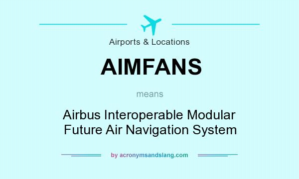 What does AIMFANS mean? It stands for Airbus Interoperable Modular Future Air Navigation System