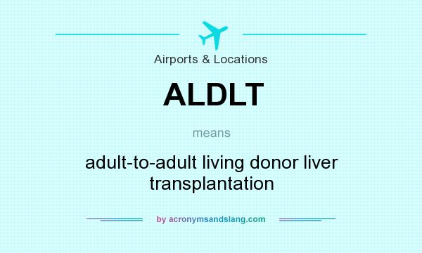 What does ALDLT mean? It stands for adult-to-adult living donor liver transplantation