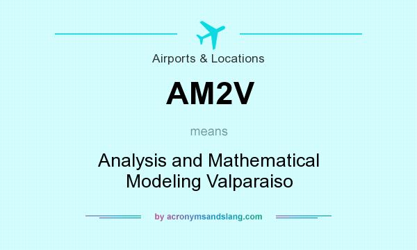 What does AM2V mean? It stands for Analysis and Mathematical Modeling Valparaiso