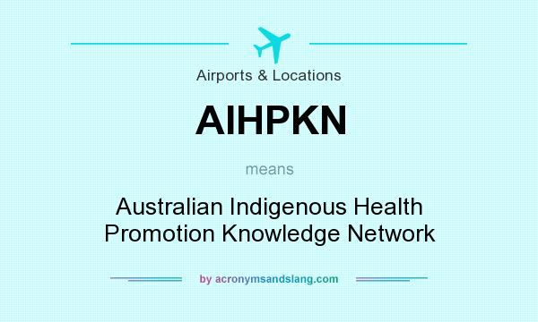 What does AIHPKN mean? It stands for Australian Indigenous Health Promotion Knowledge Network