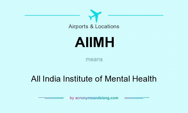 What does AIIMH mean? It stands for All India Institute of Mental Health