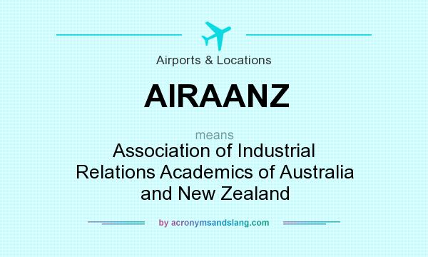 What does AIRAANZ mean? It stands for Association of Industrial Relations Academics of Australia and New Zealand