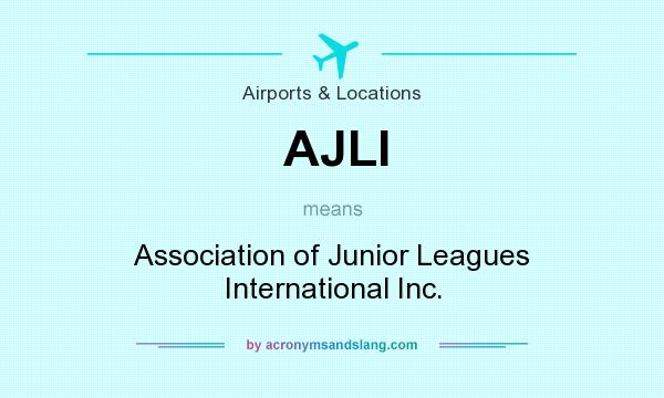 What does AJLI mean? It stands for Association of Junior Leagues International Inc.