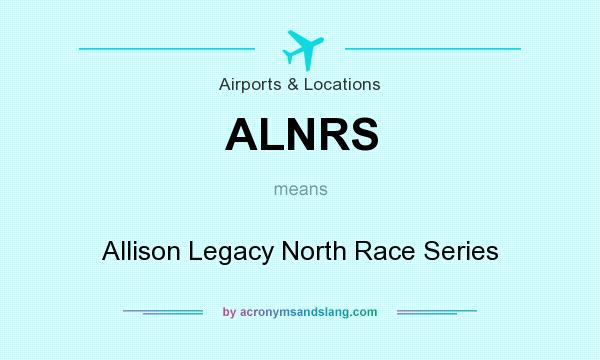 What does ALNRS mean? It stands for Allison Legacy North Race Series