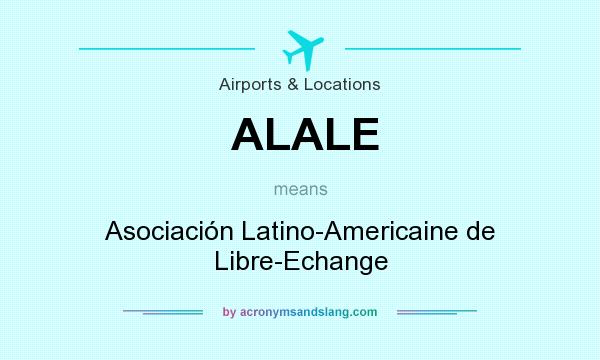What does ALALE mean? It stands for Asociación Latino-Americaine de Libre-Echange
