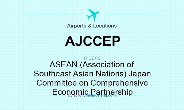 What does AJCCEP mean? It stands for ASEAN (Association of Southeast Asian Nations) Japan Committee on Comprehensive Economic Partnership