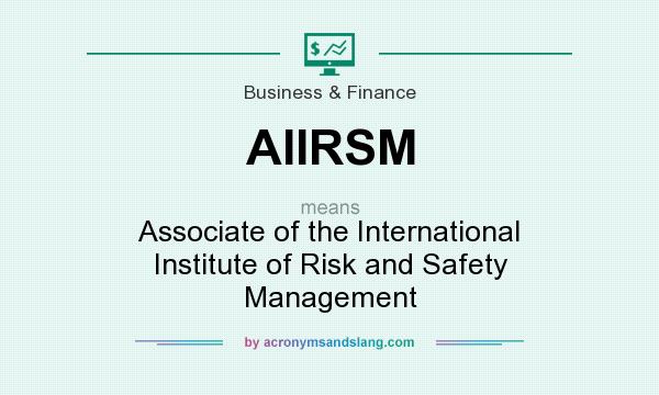 What does AIIRSM mean? It stands for Associate of the International Institute of Risk and Safety Management