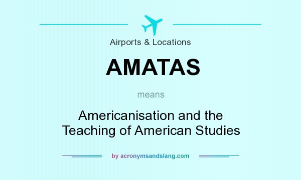 What does AMATAS mean? It stands for Americanisation and the Teaching of American Studies
