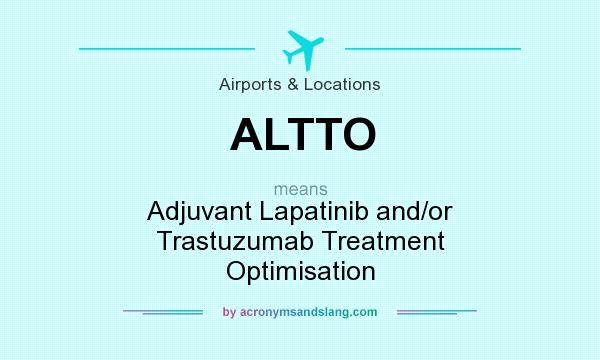 What does ALTTO mean? It stands for Adjuvant Lapatinib and/or Trastuzumab Treatment Optimisation