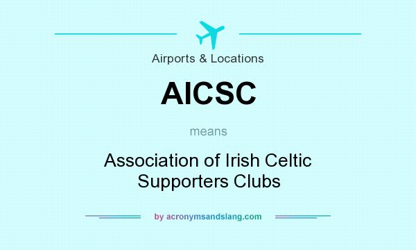 What does AICSC mean? It stands for Association of Irish Celtic Supporters Clubs