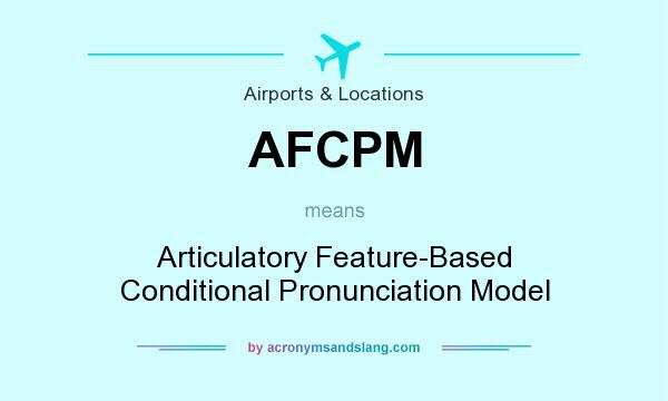 What does AFCPM mean? It stands for Articulatory Feature-Based Conditional Pronunciation Model