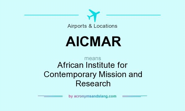 What does AICMAR mean? It stands for African Institute for Contemporary Mission and Research