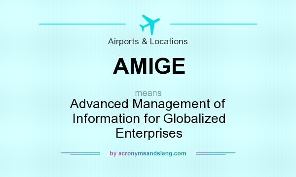 What does AMIGE mean? It stands for Advanced Management of Information for Globalized Enterprises