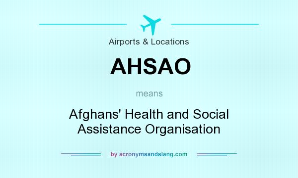 What does AHSAO mean? It stands for Afghans` Health and Social Assistance Organisation