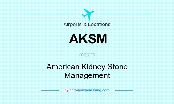 What does AKSM mean? It stands for American Kidney Stone Management