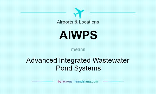 What does AIWPS mean? It stands for Advanced Integrated Wastewater Pond Systems
