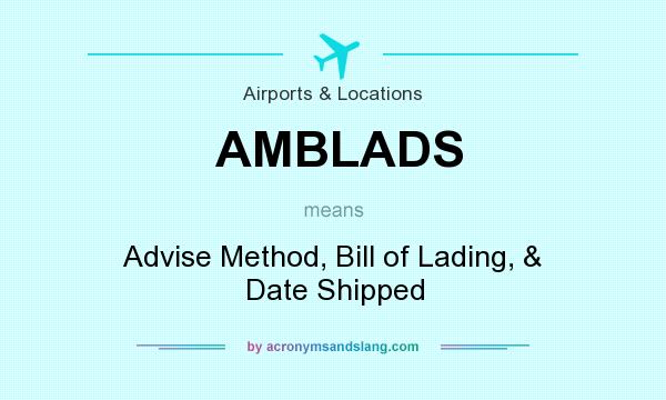What does AMBLADS mean? It stands for Advise Method, Bill of Lading, & Date Shipped