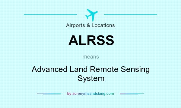 What does ALRSS mean? It stands for Advanced Land Remote Sensing System