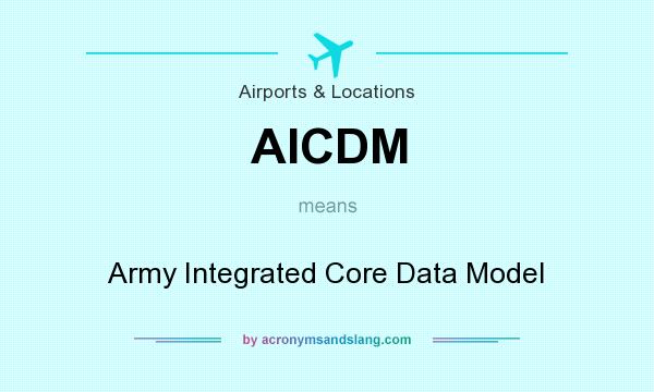 What does AICDM mean? It stands for Army Integrated Core Data Model