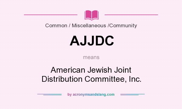 What does AJJDC mean? It stands for American Jewish Joint Distribution Committee, Inc.