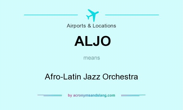 What does ALJO mean? It stands for Afro-Latin Jazz Orchestra