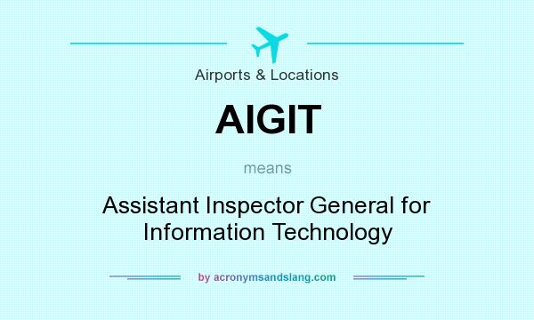 What does AIGIT mean? It stands for Assistant Inspector General for Information Technology