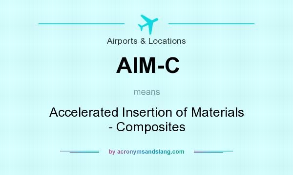 What does AIM-C mean? It stands for Accelerated Insertion of Materials - Composites