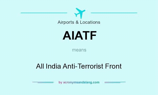 What does AIATF mean? It stands for All India Anti-Terrorist Front