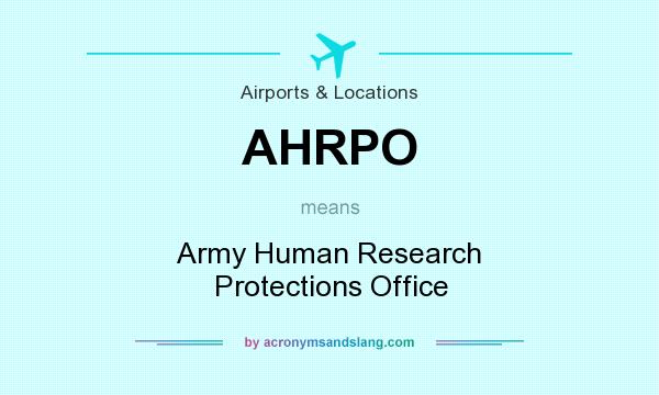 What does AHRPO mean? It stands for Army Human Research Protections Office