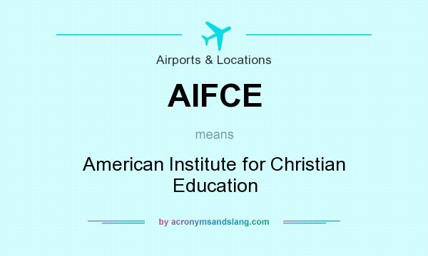 What does AIFCE mean? It stands for American Institute for Christian Education