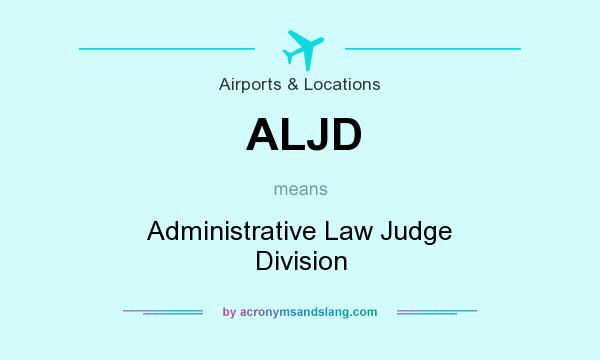 What does ALJD mean? It stands for Administrative Law Judge Division