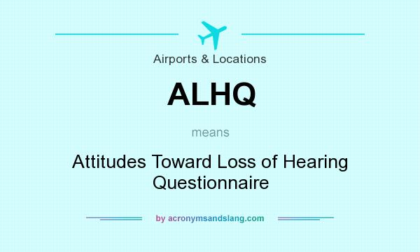 What does ALHQ mean? It stands for Attitudes Toward Loss of Hearing Questionnaire