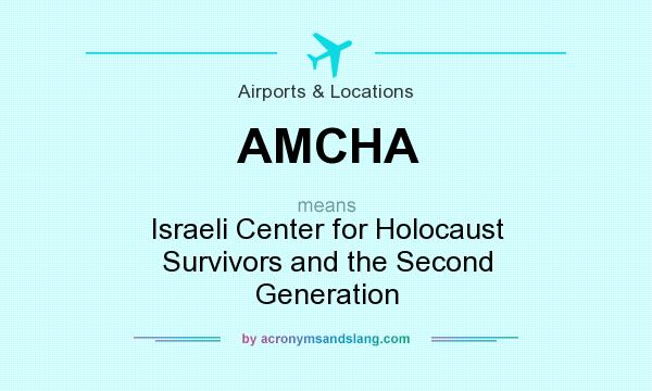 What does AMCHA mean? It stands for Israeli Center for Holocaust Survivors and the Second Generation