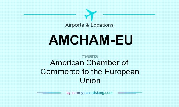 What does AMCHAM-EU mean? It stands for American Chamber of Commerce to the European Union
