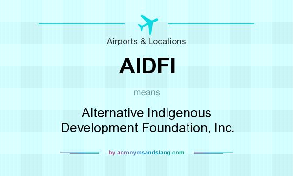 What does AIDFI mean? It stands for Alternative Indigenous Development Foundation, Inc.