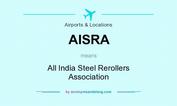 What does AISRA mean? It stands for All India Steel Rerollers Association