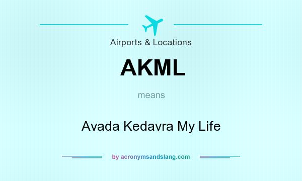 What does AKML mean? It stands for Avada Kedavra My Life